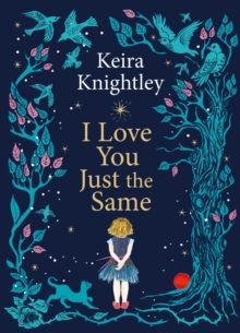 I Love You Just the Same : A spellbinding illustrated gift book for ages 3–7 by Keira Knightley