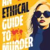 An Ethical Guide To Murder : The darkly twisted debut thriller of the year - 9781398534438