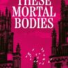 These Mortal Bodies : a gripping and atmospheric dark academia novel about toxic female friendships and obssession - 9781398535107