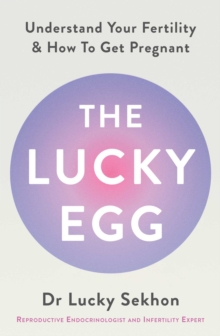 The Lucky Egg : Understand Your Fertility and How to Get Pregnant