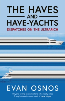 The Haves and Have-Yachts : Dispatches on the Ultrarich - 9781398553224