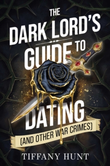 The Dark Lord's Guide to Dating (and Other War Crimes) : Volume 1