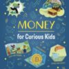 Money for Curious Kids : An Illustrated Introduction to Spending and Saving, Finance, Economics—and More! - 9781398833395