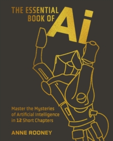 The Essential Book of AI : Master the Mysteries of Artificial Intelligence in 12 Short Chapters - 9781398847699