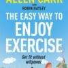 Allen Carr's Easy Way to Enjoy Exercise : Get Fit Without Willpower - 9781398849853
