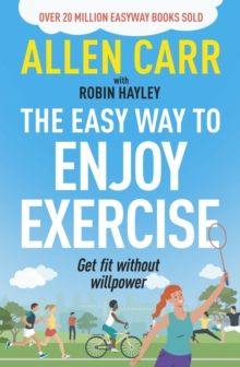 Allen Carr's Easy Way to Enjoy Exercise : Get Fit Without Willpower - 9781398849853