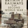 Britain's Railways in the Second World War - 9781399003247