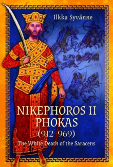 Nikephoros II Phokas, 912–969 : The White Death of the Saracens - 9781399005289