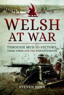 The Welsh at War : Through Mud to Victory: Third Ypres and the 1918 Offensives - 9781399023771