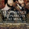 Renaissance Monarchs at War : The Battle of Pavia, 1525