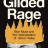 Gilded Rage : Elon Musk and the Radicalization of Silicon Valley - 9781399419987