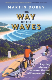 The Way of the Waves : A cycling odyssey to rediscover the soul of European surfing - 9781399420266