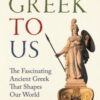 Greek To Us : The Fascinating Ancient Greek That Shapes Our World - 9781399424790
