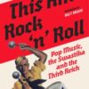 This Ain't Rock 'n' Roll : Pop Music, the Swastika and the Third Reich