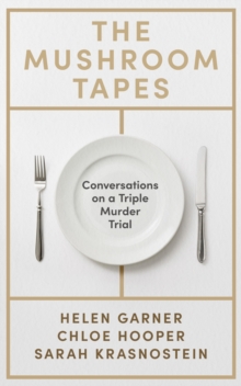 The Mushroom Tapes : Conversations on a Triple Murder Trial – from three of Australia's finest writers, including the winner of the 2025 Baillie Gifford Prize