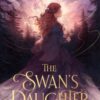 The Swan's Daughter : discover the New York Times bestseller about an enchanting, fairy-tale inspired curse