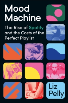 Mood Machine : The Rise of Spotify and the Costs of the Perfect Playlist - 9781399718851