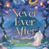 Never Ever After : a beautifully-woven fairy tale inspired romantic fantasy from a Sunday Times bestselling author - 9781399729208