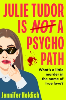 Julie Tudor Is Not a Psychopath : a hilarious new crime thriller debut for 2025 - meet your unlikely new heroine...If you loved Eleanor Oliphant Is Completely Fine, you will adore this! - 9781399733465
