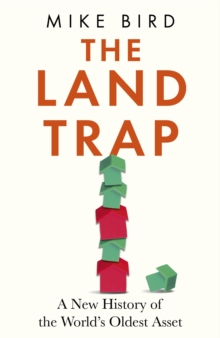 The Land Trap : A New History of the World's Oldest Asset - 9781399733687