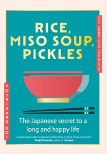 Rice, Miso Soup, Pickles : The Japanese secret to a long and happy life - 9781399741026