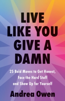 Live Like You Give a Damn : 25 Bold Moves to Get Honest, Face the Hard Stuff and Show Up for Yourself - 9781399748100