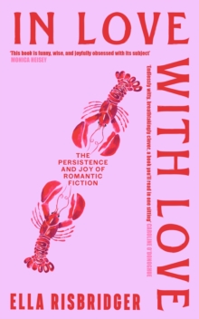 In Love with Love : The Persistence and Joy of Romantic Fiction - 9781399749220