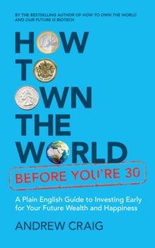 How to Own the World Before You're 30 : A Plain English Guide to Investing Early for Your Future Wealth and Happiness - 9781399800235