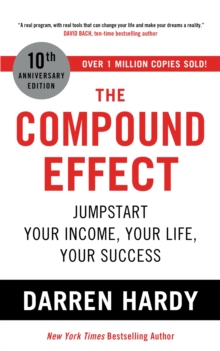 The Compound Effect : Jumpstart Your Income, Your Life, Your Success - the million copy bestseller revealing the secrets of superachievers - 9781399805780