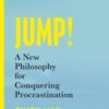 Jump! : A New Philosophy for Conquering Procrastination - 9781399807104