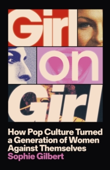 Girl on Girl : How Pop Culture Turned a Generation of Women Against Themselves - 9781399812313