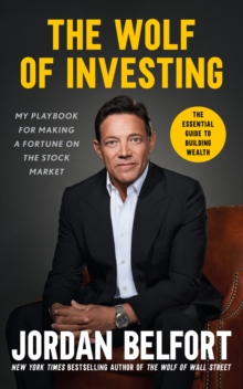 The Wolf of Investing : My Playbook for Making a Fortune on the Stock Market - the essential guide to building wealth from the Wolf of Wall Street