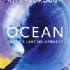 Ocean : Earth's Last Wilderness - THE LANDMARK NEW BOOK BY DAVID ATTENBOROUGH - 9781399818513