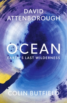 Ocean : Earth's Last Wilderness - THE LANDMARK NEW BOOK BY DAVID ATTENBOROUGH - 9781399818513