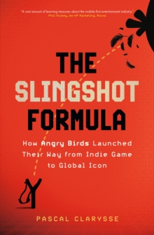 The Slingshot Formula : How Angry Birds Launched Their Way from Indie Game to Global Icon - 9781399819923