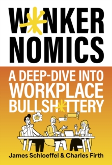 Wankernomics : A Deep-Dive Into Workplace Bullsh*ttery - THE INSTANT SUNDAY TIMES BESTSELLER - 9781399828482