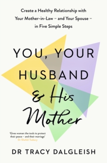 You, Your Husband and His Mother : Create a Healthy Relationship with Your Mother-in-Law – and Your Spouse – in Five Simple Steps - 9781399831154
