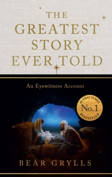 The Greatest Story Ever Told : An Eyewitness Account - THE NO.1 SUNDAY TIMES BESTSELLER - CHRISTMAS EDITION - 9781399835565