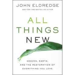 All Things New: Heaven Earth & The Restoration Of Everything You Love (Paperback)