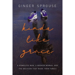 Kinda Like Grace: Homeless Man / Broken Woman And / Decision / Make / Family (Hardcover)