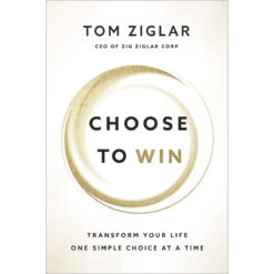 Choose To Win: Transform Your Life, One Simple Choice At A Time (Paperback)