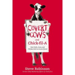 Covert Cows And Chick-Fil-A: How Faith, Cows, And Chicken Built An Iconic Brand (Paperback)