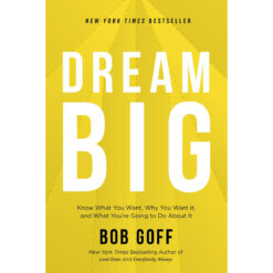 Dream Big: Know What You Want, Why You Want It, And What You're Going To Do About It (Hardcover)