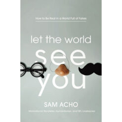 Let The World See You: How To Be Real In A World Full Of Fakes (Hardcover)