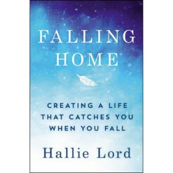 Falling Home: Creating A Life That Catches You When You Fall (Paperback)