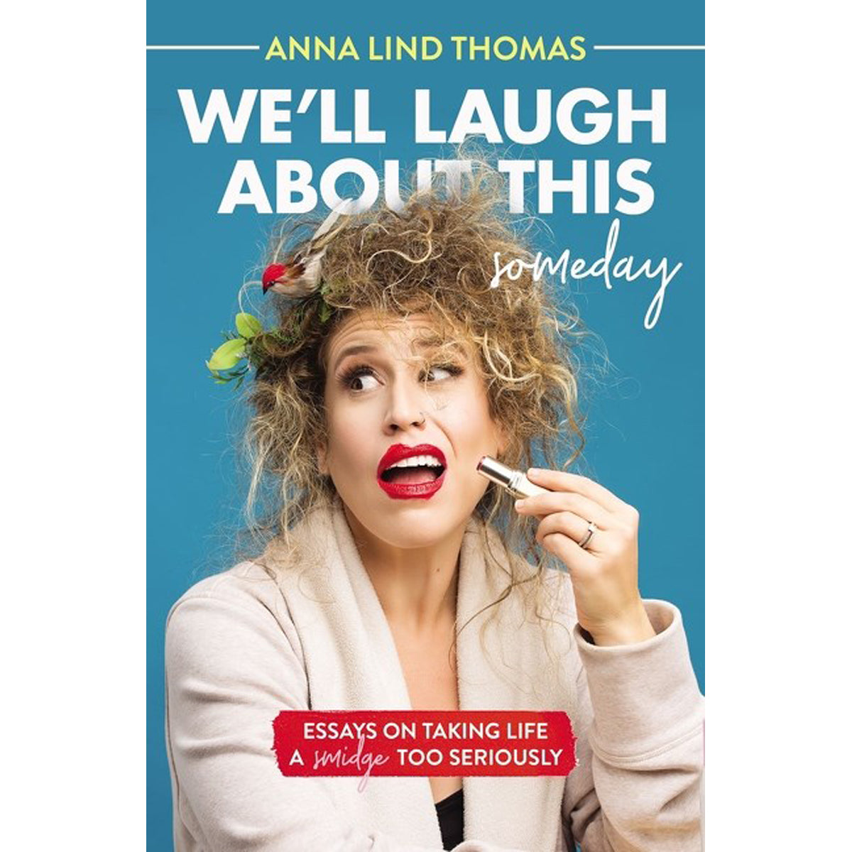 We'll Laugh About This (Someday): Essays On Taking Life A Smidge Too Seriously (Paperback)