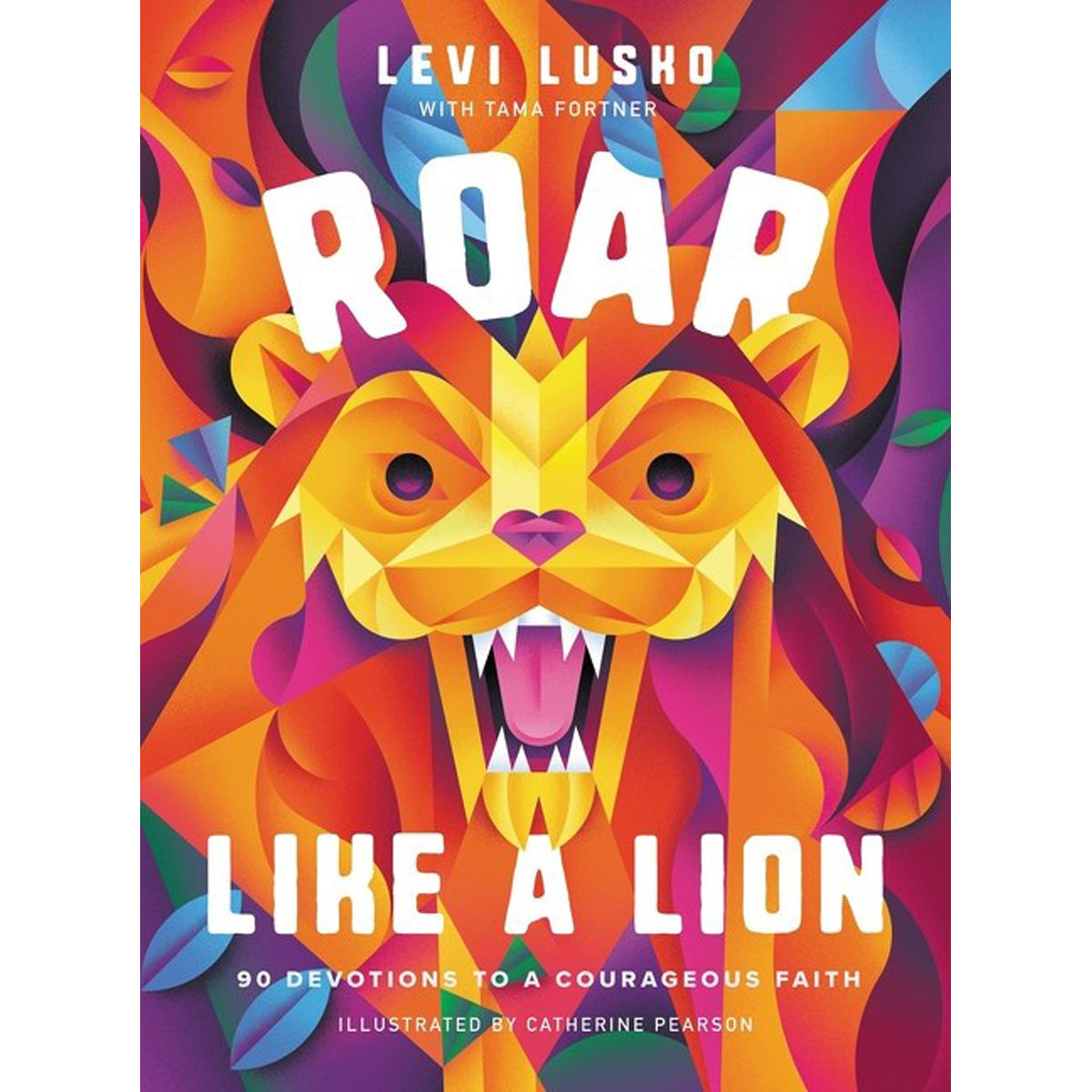 Roar Like A Lion: 90 Devotions To A Courageous Faith (Hardcover)