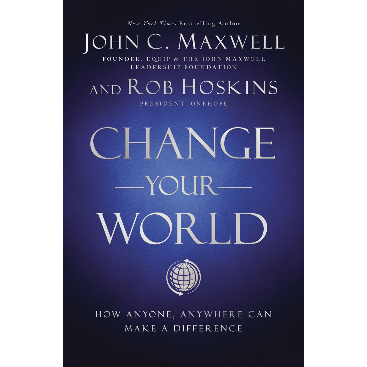 Change Your World: How Anyone, Anywhere Can Make A Difference (Paperback)