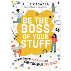 Be The Boss Of Your Stuff: The Kids' Guide To Decluttering And Creating Your Own Space (Hardcover)