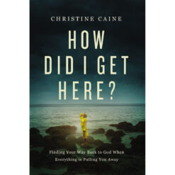 How Did I Get Here?: Finding Your Way Back To God When Everything Is Pulling You Away (Hardcover)